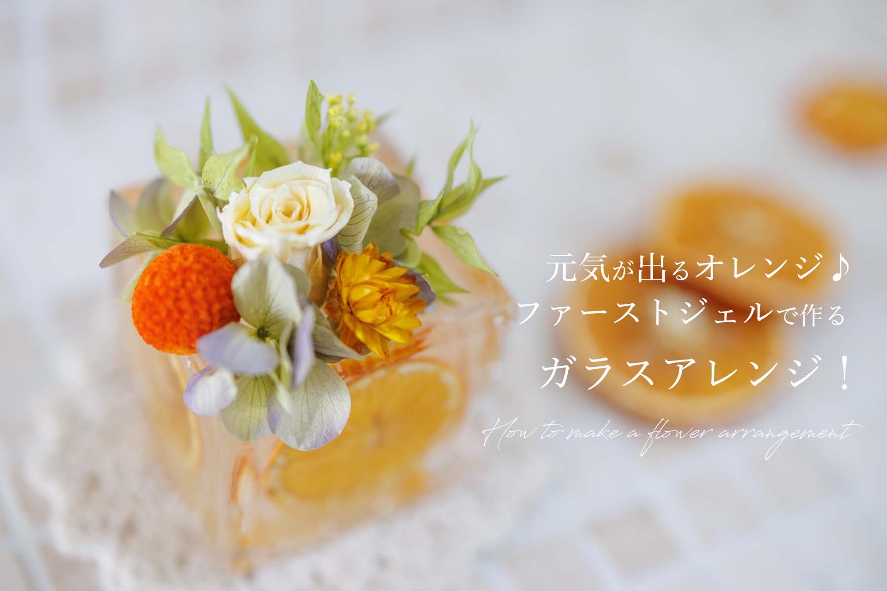 元気が出るオレンジ ファーストジェルで作るガラスフラワーアレンジ フラワーエデュケーションジャパン
